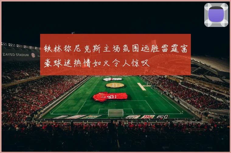 铁林称尼克斯主场氛围远胜雷霆富豪球迷热情如火令人惊叹