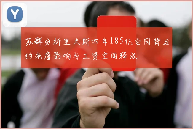 苏群分析里夫斯四年185亿合同背后的老詹影响与工资空间释放